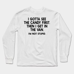 i gotta see the candy first. then i get in the van. i'm not stupid Long Sleeve T-Shirt